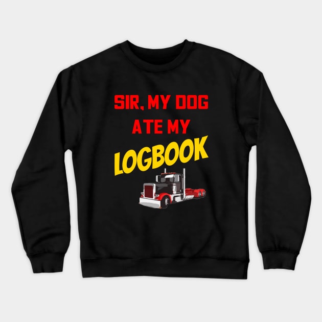 Truck Driver Funny Sarcasm Sir My Dog Ate My Logbook Crewneck Sweatshirt by TruckerJunk